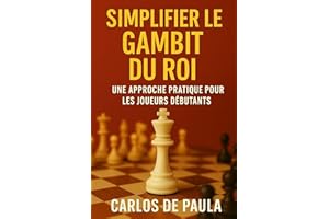 Simplifier le Gambit du Roi: Une approche pratique pour les joueurs débutants (Ouvertures et techniques d'échecs) (French Edi