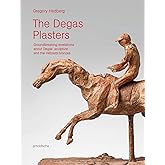 The Degas Plasters: Groundbreaking revelations about Degas' sculpture and the Hébrard bronzes