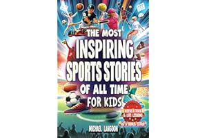 The Most Inspiring Sports Stories Of All Time For Kids!: The Ultimate Sport Book For Kids Ages 8-12 -- With extra Trivia, Videos and Life Lessons