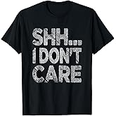 Shh I Don't Care Funny Sarcastic Novelty Graphic Design T-Shirt