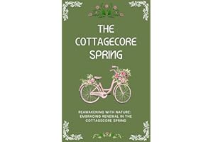 The Cottagecore Spring: Reawakening With Nature: Embracing Renewal (The Cottagecore Seasons)