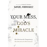 Your Mess, God's Miracle: The Process Is Temporary, the Promise Is Permanent