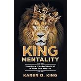 King Mentality: Transform Your Thoughts to Achieve Your Best Life
