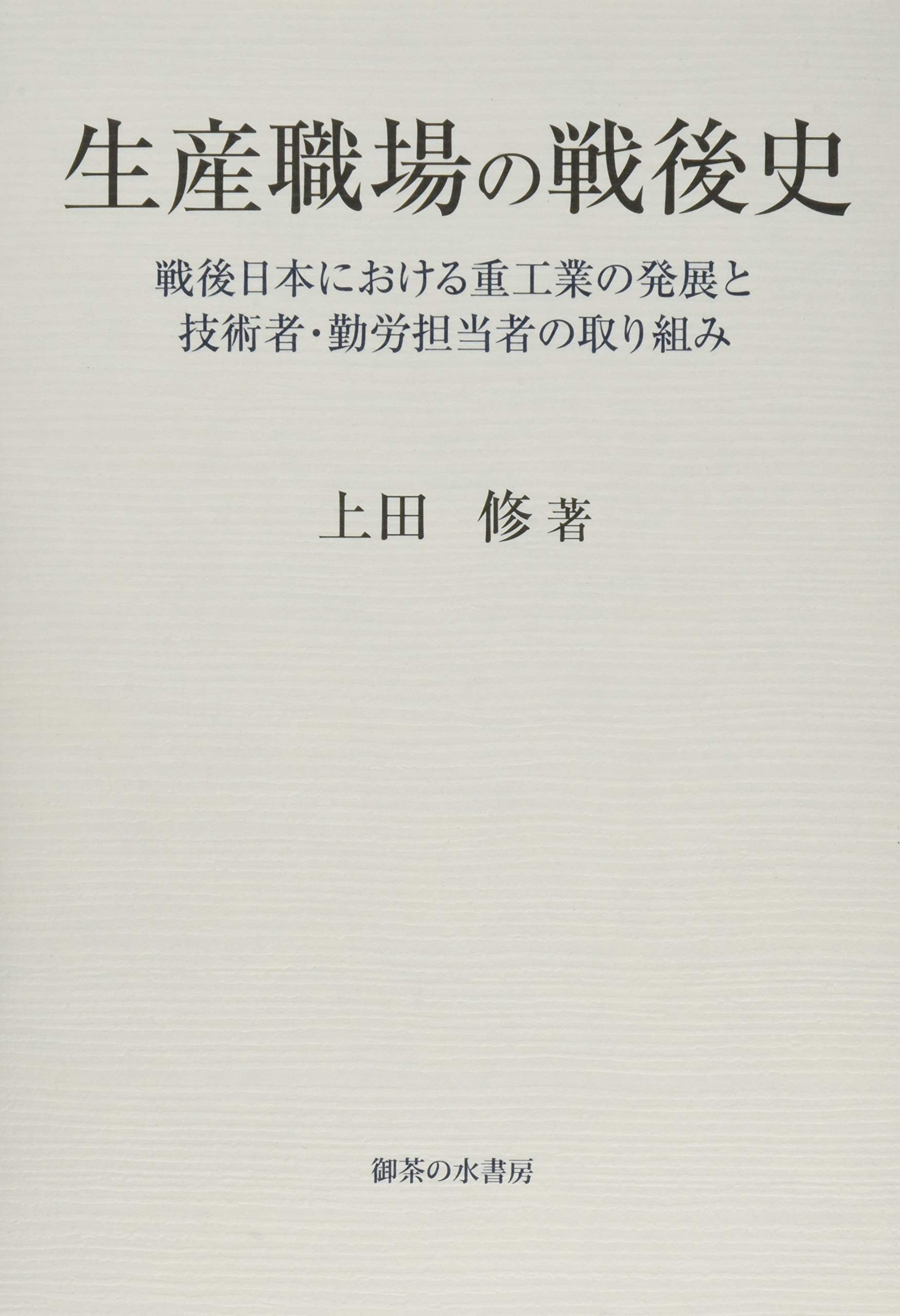 生産職場の戦後史 戦後日本における重工業の発展と技術者 勤労担当者の取り組み 上田修 本 通販 Amazon