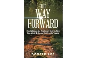 The Way Forward: How to Escape the Totalitarian Control of the New World Order and Heal from Its Trauma