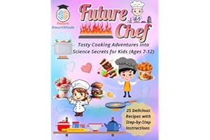 Future Chef Tasty Cooking Adventures into Science Secrets for Kids (Ages 7 – 12): Fun Science Cooking Activities for Kids, STEM Cooking Adventures, ... (STEM Explorers Series: Ignite the Future)
