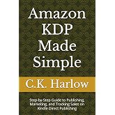 Amazon KDP Made Simple: Step-by-Step Guide to Publishing, Marketing, and Tracking Sales on Kindle Direct Publishing