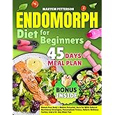 ENDOMORPH DIET FOR BEGINNERS: Unlock Your Body's Hidden Potential, Burn Fat With Tailored Nutritional Strategies, Personalized Fitness, Holistic Wellness Tactics, And a 45-Day Meal Plan