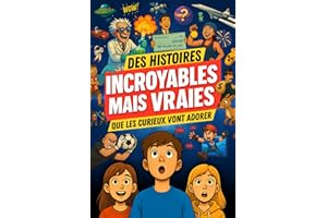 Des histoires INCROYABLES MAIS VRAIES que les curieux vont adorer: SCIENCE, JEUX VIDÉO, ESPACE ET MYSTÈRES : des histoires qu