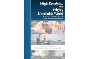 High Reliability for a Highly Unreliable World: Preparing for Code Blue through Daily Operations in Healthcare (Practical High Reliability)