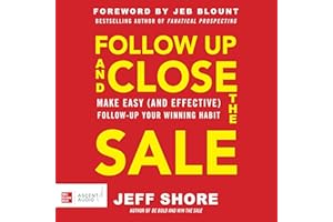 Follow Up and Close the Sale: Make Easy (and Effective) Follow-Up Your Winning Habit