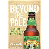 Beyond the Pale: The Story of Sierra Nevada Brewing Co.