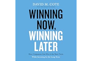 Winning Now, Winning Later: How Companies Can Succeed in the Short Term While Investing for the Long Term