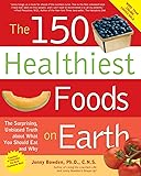 The 150 Healthiest Foods on Earth: The Surprising, Unbiased Truth About What You Should Eat and Why