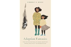 Adoption Fantasies: The Fetishization of Asian Adoptees from Girlhood to Womanhood