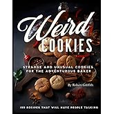 Weird Cookies: Strange and Unusual Cookies for the Adventurous Baker