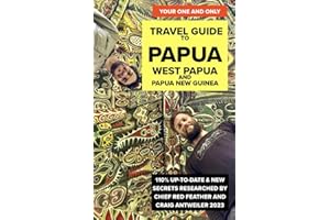 YOUR ONE AND ONLY Travel Guide to Papua: West Papua and Papua New Guinea