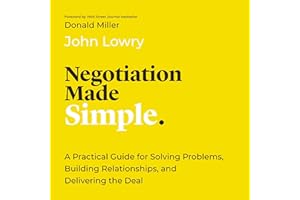 Negotiation Made Simple: A Practical Guide for Solving Problems, Building Relationships, and Delivering the Deal