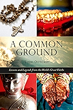 Common Ground: Lessons and Legends from the World?s Great Faiths