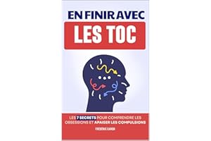 En Finir avec les TOC: Les 7 Secrets pour Comprendre les Obsessions et Apaiser les Compulsions | Livre sur les Troubles Obses