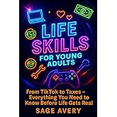 Life Skills for Young Adults – Volume 1: From TikTok to Taxes – Everything You Need to Know Before Life Gets Real: How to Budget, Cook, Job Hunt, and ... Hits You (The Essential Life Skills Series)