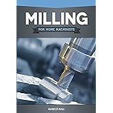 Milling for Home Machinists (Fox Chapel Publishing) Project-Based Course Builds Skills with 8 Projects for Clamps, Parallels, an Angle Plate, a Dividing Head, a Milling Cutter Sharpener, and More