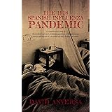 The 1918 Spanish Influenza Pandemic: A comprehensive study of the deadliest and most devastating pandemic in Human History. A