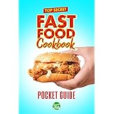 Top Secret Fast Food Cookbook: Ultimate CopyCat Restaurant Recipes For Burgers, Fries, Chicken, Cravings and More