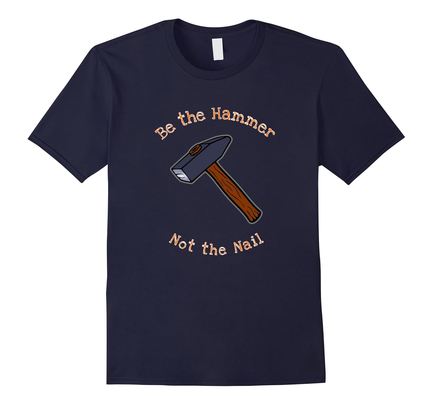 Funny Motivational Carpenter tshirt Be The Hammer Not NailArt