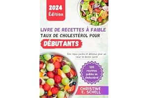 LIVRE DE RECETTES À FAIBLE TAUX DE CHOLESTÉROL POUR DÉBUTANTS 2024: Des repas faciles et délicieux pour un cœur en bonne sant