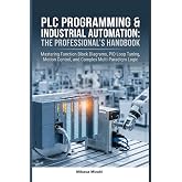 PLC PROGRAMMING &amp; INDUSTRIAL AUTOMATION: THE PROFESSIONAL&rsquo;S HANDBOOK: Mastering Function Block Diagrams, PID Loop Tuning, Motion Control, and Complex Multi-Paradigm Logic
