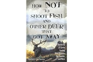 How Not to Shoot Fish, and Other Deer that Got Away