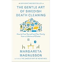 The Gentle Art of Swedish Death Cleaning: How to Free Yourself and Your Family from a Lifetime of Clutter (The Swedish…