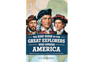 The Kids' Guide to the Great Explorers Who Opened America: Stories of Courage, Curiosity, and the Quest to Find What Was Next (Kids Discovering America)
