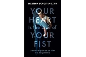 Your Heart Is the Size of Your Fist: A Doctor Reflects on Ten Years at a Refugee Clinic