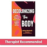 Decolonizing the Body: Healing, Body-Centered Practices for Women of Color to Reclaim Confidence, Dignity, and Self-Worth