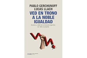 Ved en trono a la noble igualdad: Ascenso y caída de la economía argentina, de 1880 al presente (Singular) (Spanish Edition)