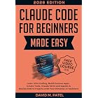 Claude Code for Beginners Made Easy: Learn Vibe Coding, Build Custom Apps, Create Tools, Claude Skills and Agents &amp; Realize Entire Projects with Your Personal ... for Beginners Made Easy Book 8)