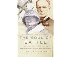 The Soul of Battle: From Ancient Times to the Present Day, How Three Great Liberators Vanquished Tyranny