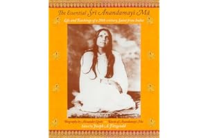 The Essential Sri Anandamayi Ma: Life and Teachings of a 20th Century Saint from India