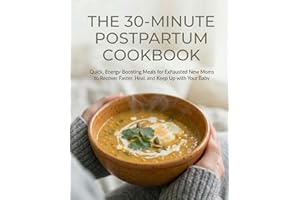 The 30-Minute Postpartum Cookbook: Quick, Energy-Boosting Meals for Exhausted New Mom to Recover Faster, Heal, and Keep Up wi