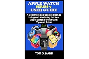 APPLE WATCH SERIES 9 USER GUIDE: A Beginners and Seniors Books to Using and Mastering the New Apple Watch Series 9 with Tips and Tricks (BEGINNERS AND SENIORS USER MANUAL FOR APPLE DEVICES)