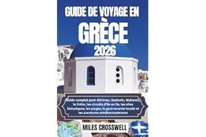 GUIDE DE VOYAGE EN GRÈCE 2026: Guide complet pour Athènes, Santorin, Mykonos, la Crète, les circuits d'île en île, les sites 