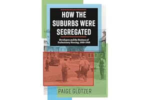 How the Suburbs Were Segregated: Developers and the Business of Exclusionary Housing, 1890-1960