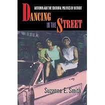 Dancing in the Street: Motown and the Cultural Politics of Detroit ...