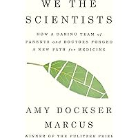 We the Scientists: How a Daring Team of Parents and Doctors Forged a New Path for Medicine