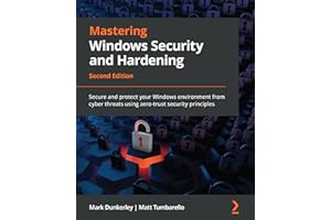 Mastering Windows Security and Hardening: Secure and protect your Windows environment from cyber threats using zero-trust sec