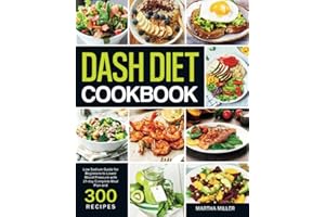 Dash Diet Cookbook: Low Sodium Guide for Beginners to Lower Blood Pressure with 21-day Complete Meal Plan and 300 Recipes