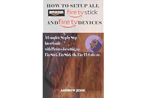 HOW TO SETUP ALL AMAZON FIRE STICK AND FIRE TV DEVICES: A Complete Step by Step latest Guide with Pictures for setting up FireStick, FireStick 4K, Fire TV Cube etc.