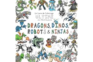 Dragons, Dinos, Robots & Ninjas - Livre de Coloriage Ultime pour filles & garçons